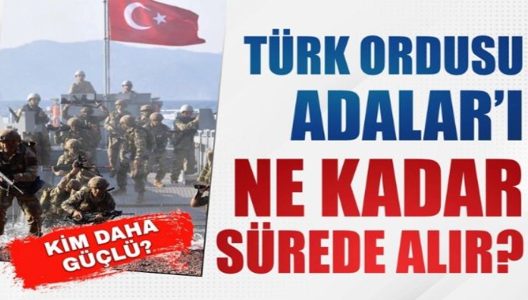 Türkiye Adalar'ı ne kadar sürede alır? Yunanistan-Türkiye askeri karşılaştırması