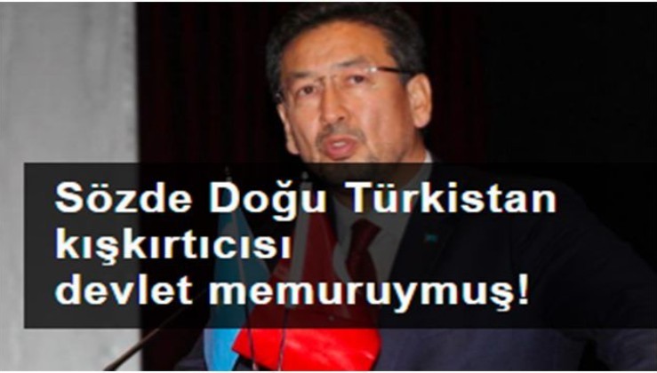 Sözde Doğu Türkistan kışkırtıcısı devlet memuruymuş! Kimden torpilli?
