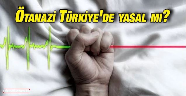 Duygu Uyan yazdı: ''Ötanazinin Türk Hukuku Bakımından Değerlendirilmesi''