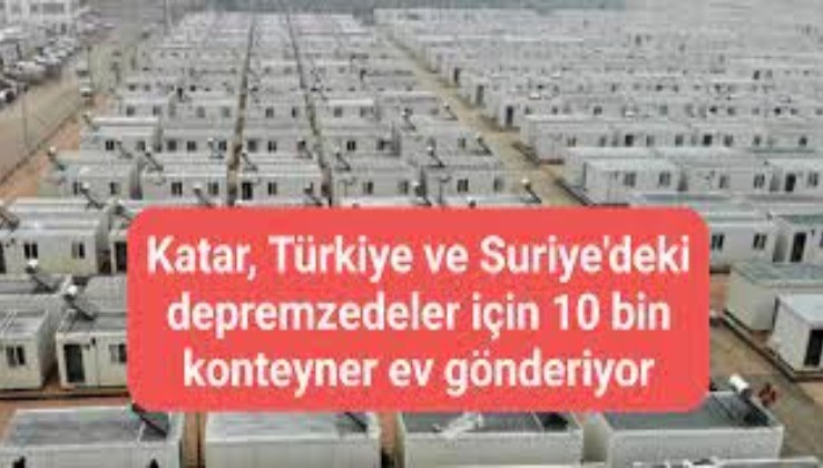 Katar, Türkiye ve Suriye'deki depremzedelere 10 bin konteyner ev gönderdi