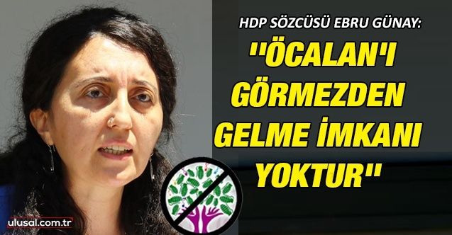 HDP sözcüsü Ebru Günay: ''Öcalan'ı yok sayamazsınız''