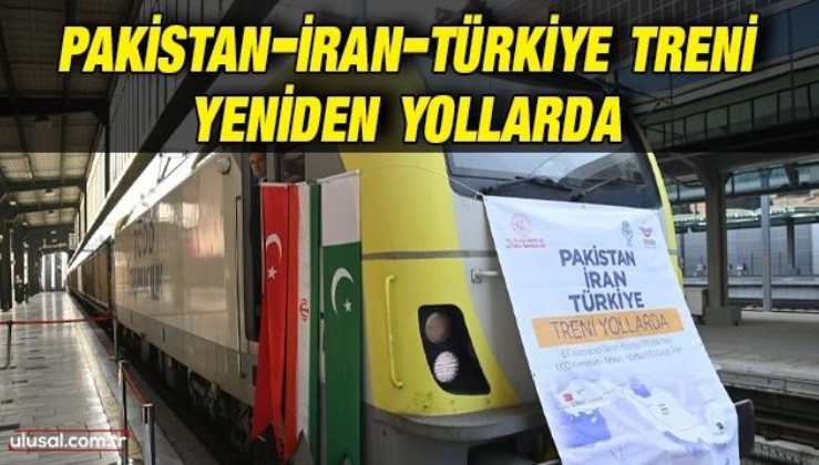 Pakistan-İran-Türkiye treni yeniden yollarda