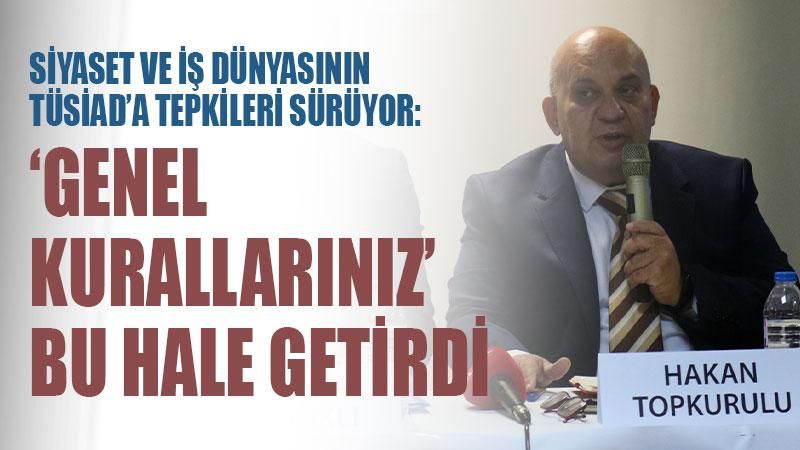 Siyaset ve iş dünyasının TÜSİAD'a tepkileri sürüyor: 'Genel kurallarınız' bu hale getirdi