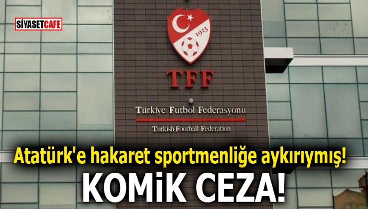 Atatürk'e hakaret sportmenliğe aykırıymış! Komik ceza