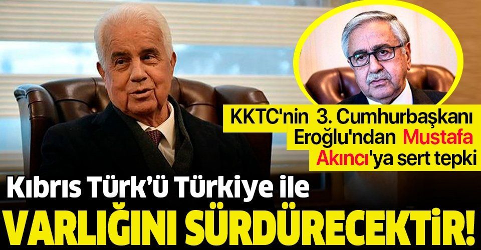 KKTC'nin 3. Cumhurbaşkanı Eroğlu'ndan Mustafa Akıncı'ya sert tepki: "Kıbrıs Türk'ü, Türkiye ile varlığını sürdürecektir".