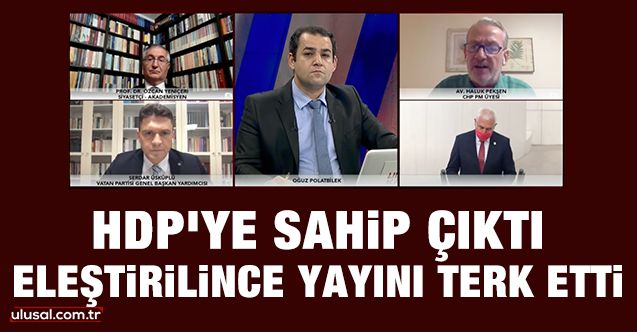 CHP PM Üyesi Haluk Pekşen HDP’ye sahip çıktı, canlı yayını terk etti