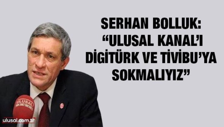 Dr. Serhan Bolluk yazdı: "Ulusal Kanal’ı Digitürk ve Tivibu’ya sokmalıyız"