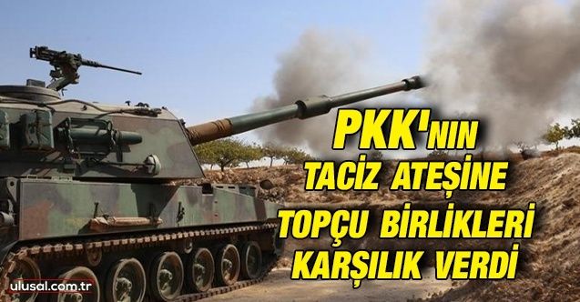 PKK'nın taciz ateşine topçu birlikleri misliyle karşılık verdi