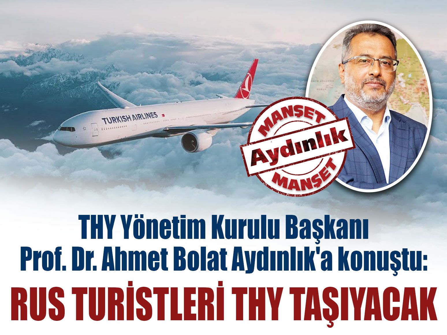THY Yönetim Kurulu Başkanı Prof. Dr. Ahmet Bolat Aydınlık'a konuştu: Rus turistleri THY taşıyacak