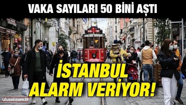 Vaka sayıları 50 bini aştı: İstanbul alarm veriyor!