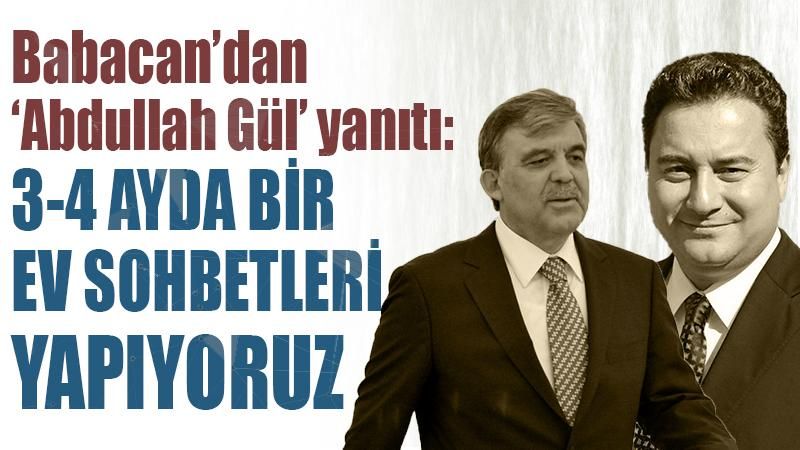 Babacan'dan 'Abdullah Gül' açıklaması: Ev sohbetleri yapıyoruz