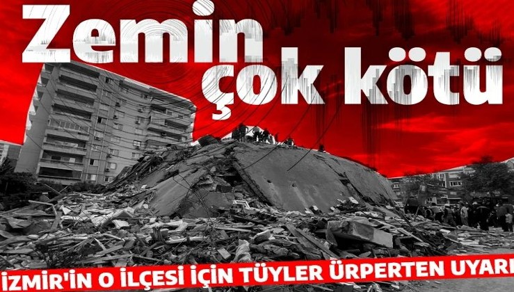 İzmir'in o ilçesi için tüyler ürperten deprem uyarısı: Zemin çok kötü