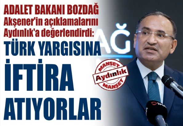 Adalet Bakanı Bozdağ Akşener'in açıklamalarını Aydınlık'a değerlendirdi: Türk yargısına iftira atıyorlar