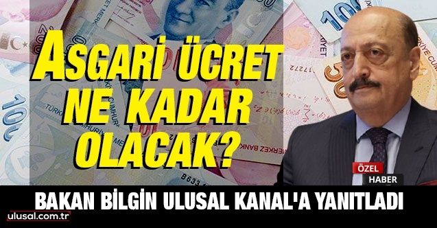 Çalışma ve Sosyal Güvenlik Bakanı Vedat Bilgin Ulusal Kanal'a yanıtladı: Asgari ücret ne kadar olacak?