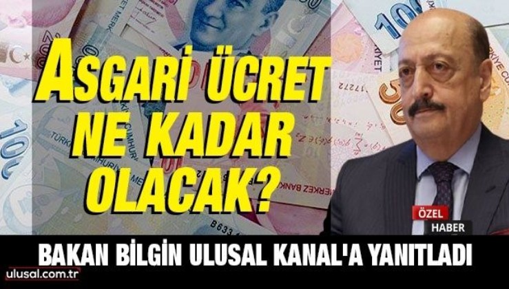 Çalışma ve Sosyal Güvenlik Bakanı Vedat Bilgin Ulusal Kanal'a yanıtladı: Asgari ücret ne kadar olacak?