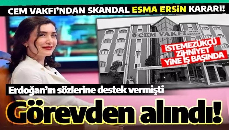 Cem Vakfı yöneticisi Esma Ersin: Cumhurbaşkanı Erdoğan'ın kararlarını desteklediğim için görevden alındım