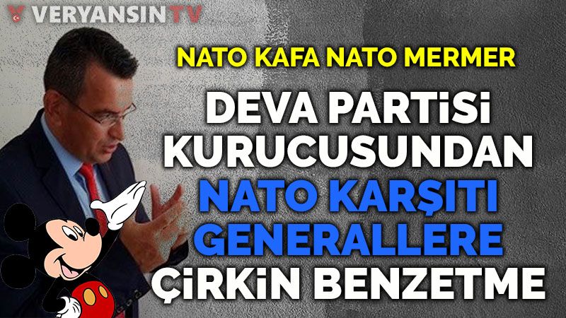 Deva Partisi kurucusundan NATO’ya karşı olan generallere çirkin benzetme