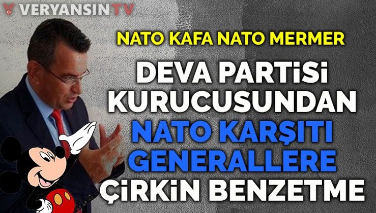 Deva Partisi kurucusundan NATO’ya karşı olan generallere çirkin benzetme