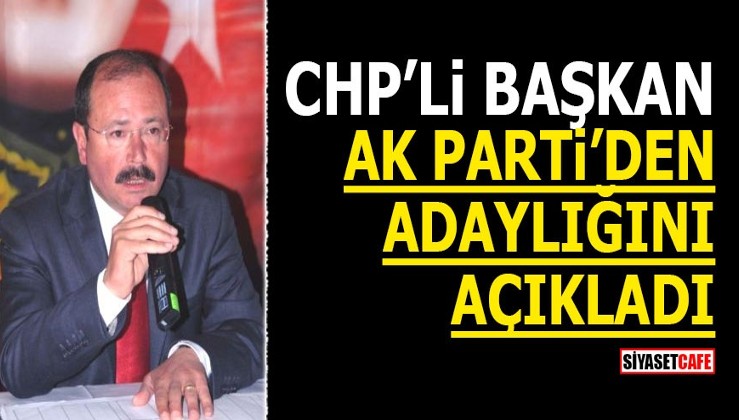 CHP’li Başkan Ak Parti’den adaylığını açıkladı!