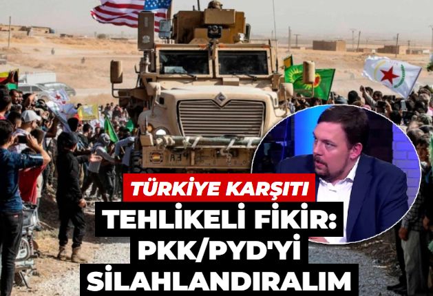 Türkiye'ye karşı tehlikeli fikirler: PKK/PYD'yi silahlandıralım