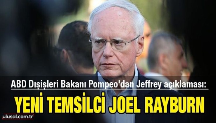 ABD Dışişleri Bakanı Pompeo'dan Jeffrey açıklaması: Yeni temsilci Joel Rayburn