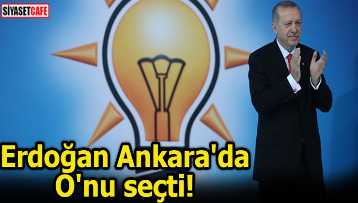 Erdoğan Ankara'da O'nu seçti!