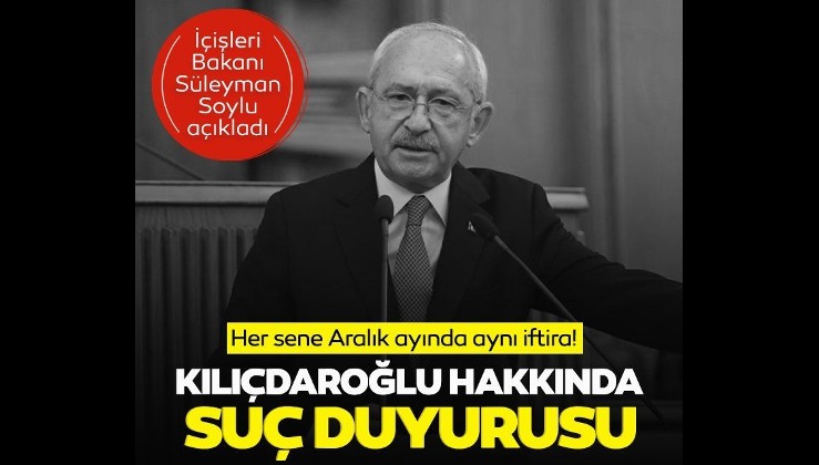 İçişleri Bakanı Süleyman Soylu açıkladı: Kılıçdaroğlu hakkında suç duyurusu