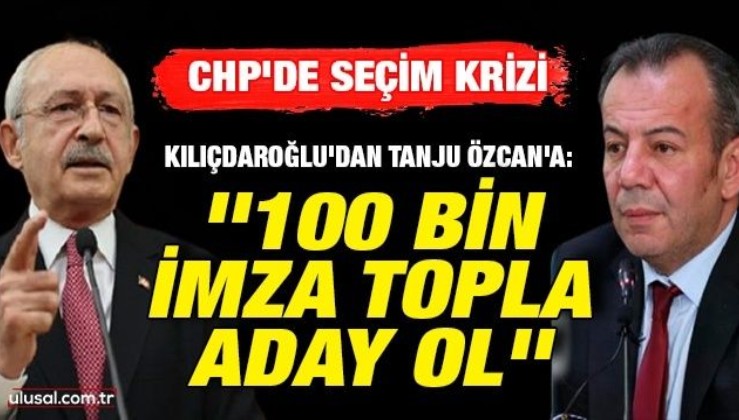 Kılıçdaroğlu'dan Tanju Özcan'a çağrı: ''100 bin imza topla aday ol''