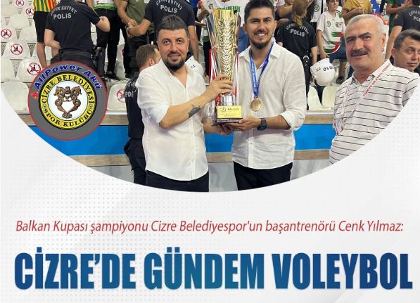 Balkan Kupası şampiyonu Cizre Belediyespor'un başantrenörü Cenk Yılmaz: Cizre’de gündem voleybol