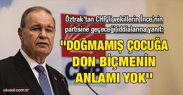 Faik Öztrak'tan CHP'li vekillerin Muharrem İnce'nin partisine geçeceği iddialarına yanıt: