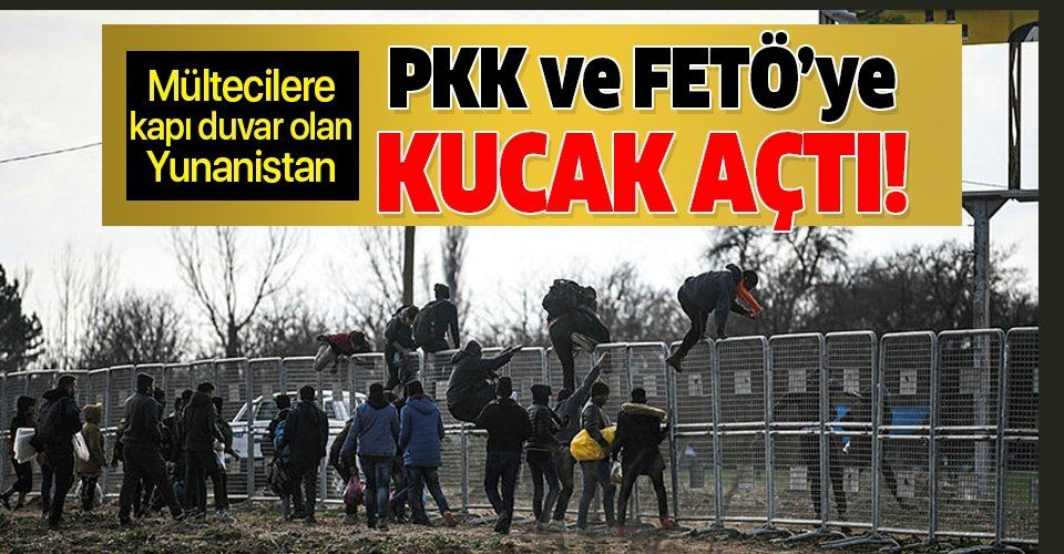 Mültecilere kapı duvar olan Yunanistan PKK'lılara ve FETÖ'cülere kucak açtı!.