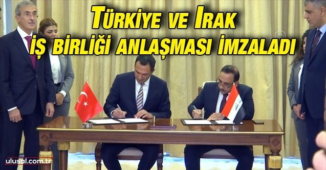 Türkiye ve Irak iş birliği anlaşması imzaladı