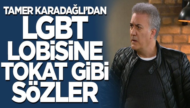 Tamer Karadağlı'dan LGBT lobisine tokat gibi sözler!