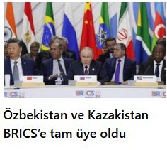 BRICS’te Türk devletleri teşkilatı ağırlık kazanıyor! Özbekistan ve Kazakistan BRICS’e tam üye oldu