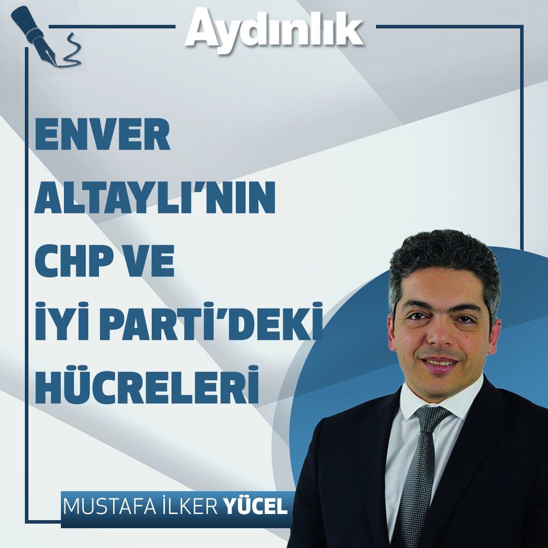 Enver Altaylı’nın CHP ve İyi Parti’deki hücreleri