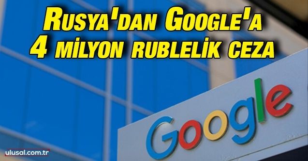 Rusya'dan Google'a 4 milyon rublelik ceza