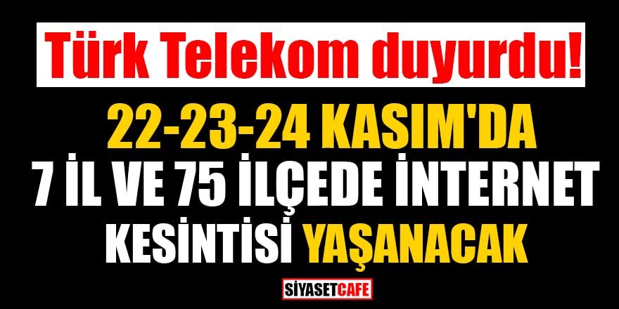 Türk Telekom duyurdu! 222324 Kasım'da 7 il ve 75 ilçede internet kesintisi yaşanacak