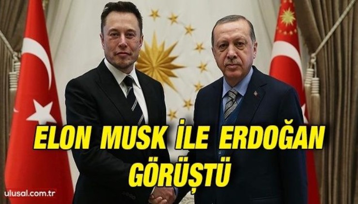 Cumhurbaşkanı Erdoğan ile Elon Musk görüştü