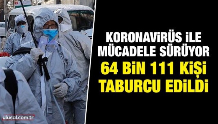 Koronavirüs ile mücadele sürüyor: 64 bin 111 kişi taburcu edildi