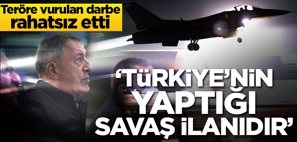 Teröre vurulan darbe rahatsız etti: Türkiye'nin yaptığı savaş ilanıdır