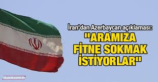 İran'dan Azerbaycan açıklaması: "Aramıza fitne sokmak istiyorlar"