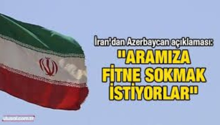 İran'dan Azerbaycan açıklaması: "Aramıza fitne sokmak istiyorlar"