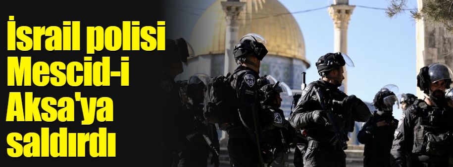 İsrail polisi Mescidi Aksa'ya saldırdı