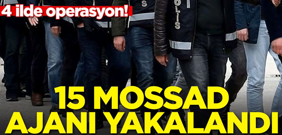 MİT'ten Mossad'a darbe: 4 ilde operasyon! 15 Mossad ajanı yakalandı!