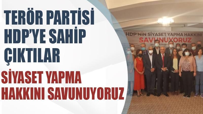 Terör partisi HDP’ye sahip çıktılar:Siyaset yapma hakkını savunuyoruz