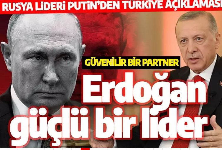 Putin'den son dakika açıklaması: Erdoğan güçlü bir lider, güvenilir bir partner