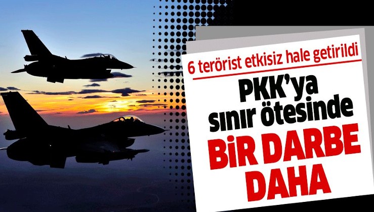Son dakika: PKK'ya hava harekatı! 6 terörist daha etkisiz hale getirildi.