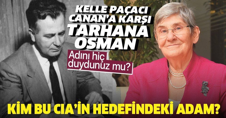 Tarhana Osman kimdir? 'Kelle paça Canan'a karşı Tarhana Osman! CIA'nin hedefinde olan Tarhana Osman'ın hayatı