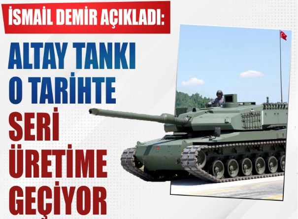 Altay tankının seri üretime geçeceği tarih açıklandı