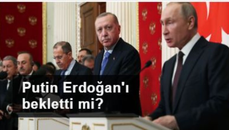 Putin Erdoğan'ı bekletti mi?